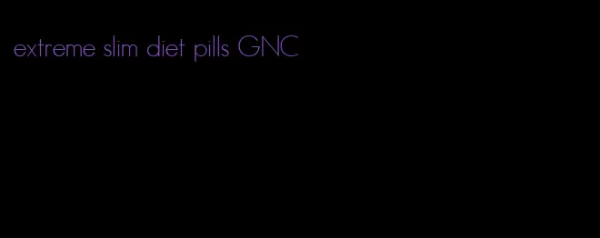 extreme slim diet pills GNC