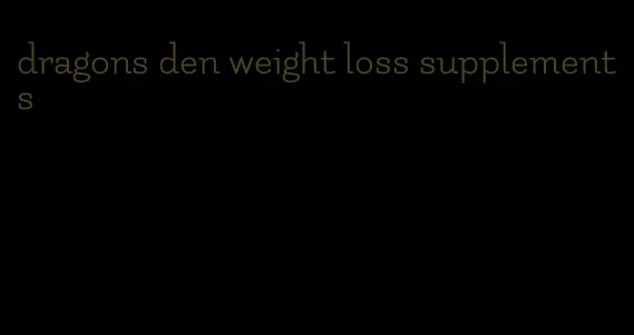 dragons den weight loss supplements