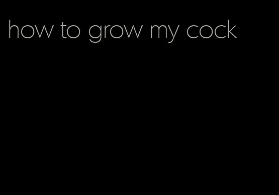 how to grow my cock