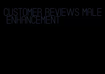 customer reviews male enhancement