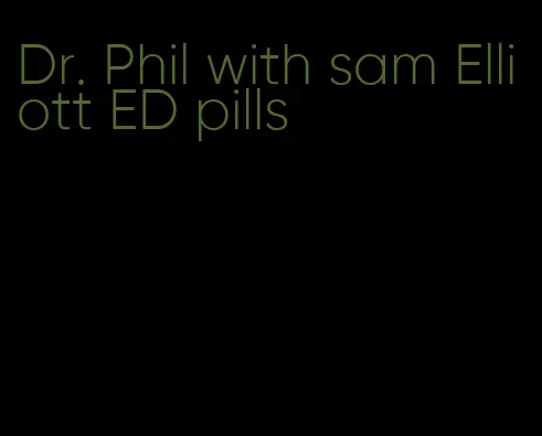 Dr. Phil with sam Elliott ED pills