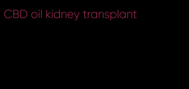 CBD oil kidney transplant