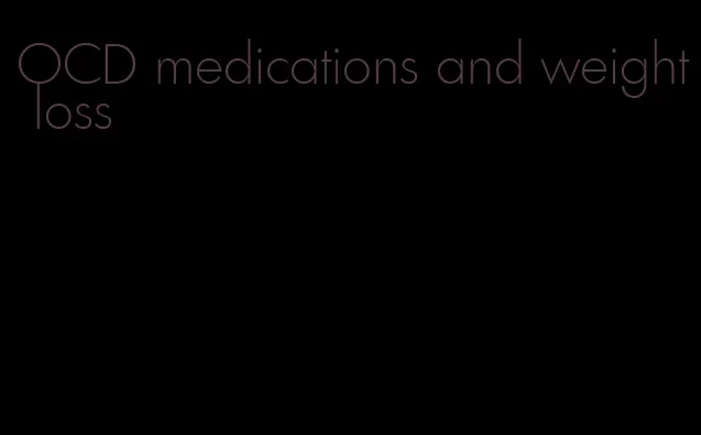 OCD medications and weight loss