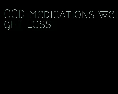 OCD medications weight loss