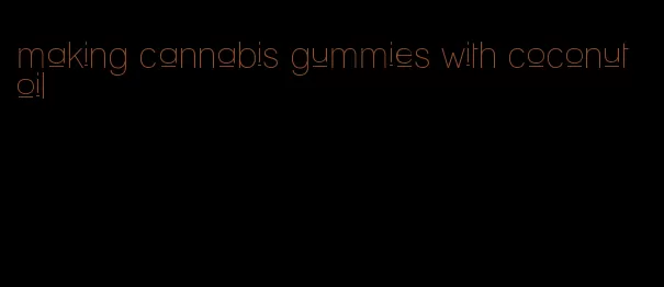 making cannabis gummies with coconut oil