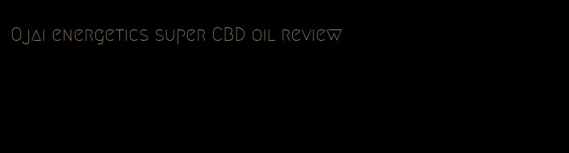 Ojai energetics super CBD oil review