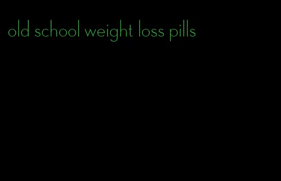 old school weight loss pills