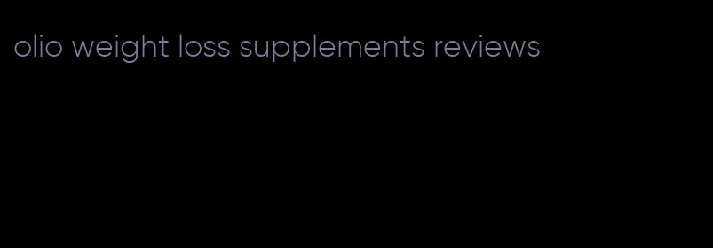 olio weight loss supplements reviews