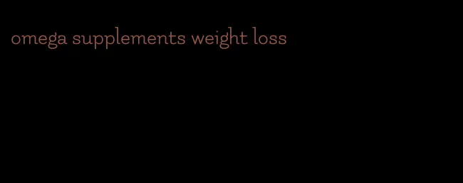 omega supplements weight loss