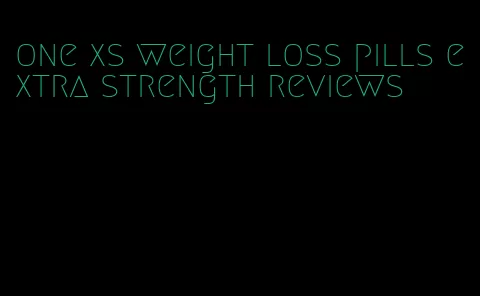 one xs weight loss pills extra strength reviews