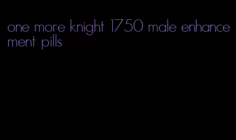 one more knight 1750 male enhancement pills