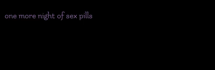 one more night of sex pills