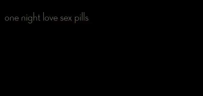 one night love sex pills