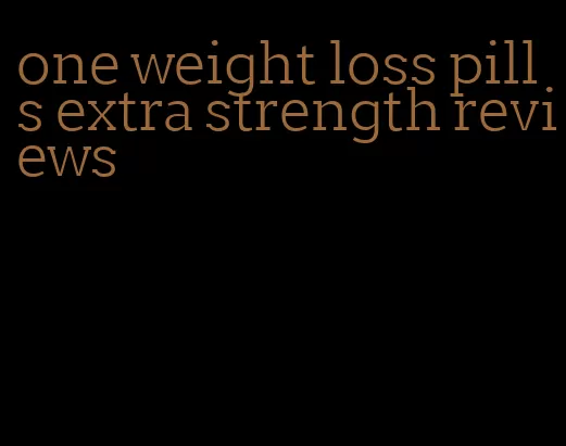 one weight loss pills extra strength reviews