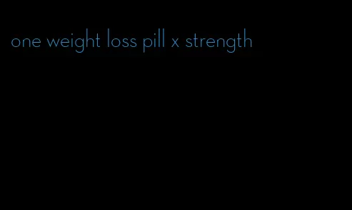 one weight loss pill x strength