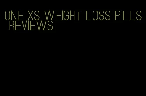 one xs weight loss pills reviews