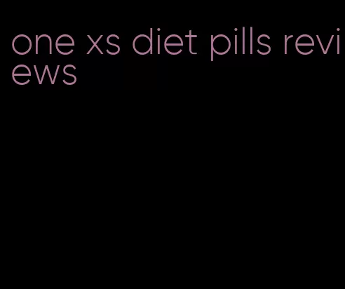 one xs diet pills reviews