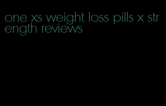 one xs weight loss pills x strength reviews