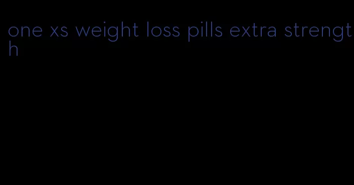 one xs weight loss pills extra strength