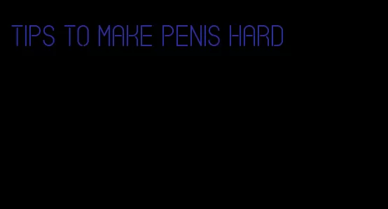 tips to make penis hard