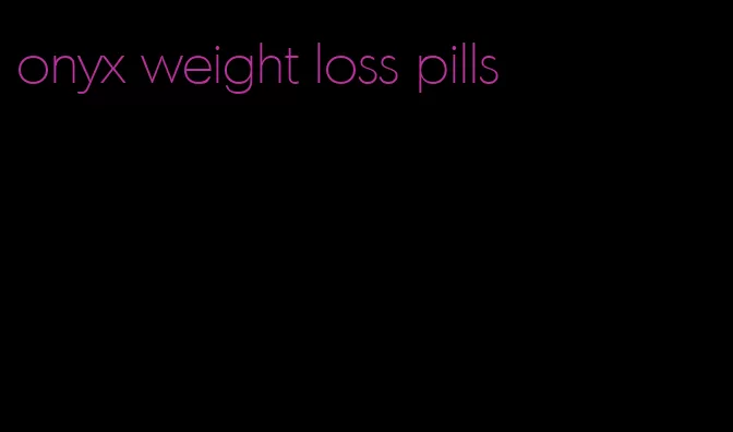 onyx weight loss pills