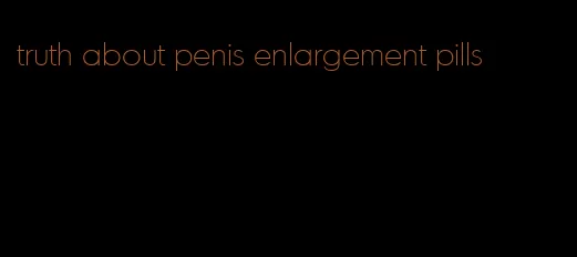 truth about penis enlargement pills