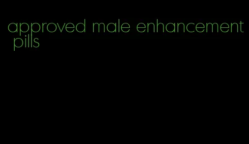 approved male enhancement pills