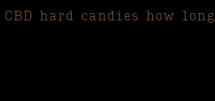 CBD hard candies how long