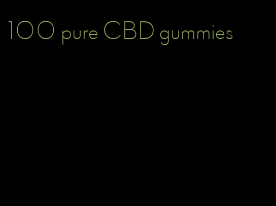 100 pure CBD gummies