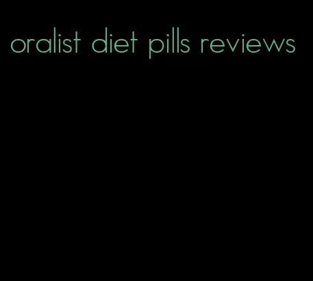 oralist diet pills reviews