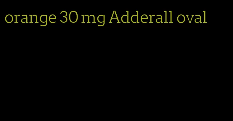 orange 30 mg Adderall oval