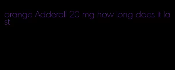 orange Adderall 20 mg how long does it last