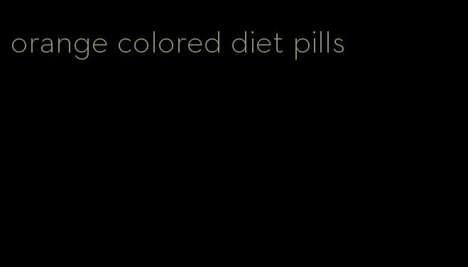 orange colored diet pills