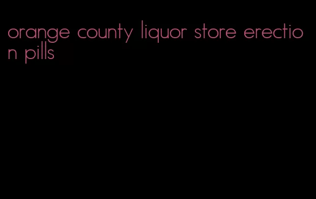 orange county liquor store erection pills