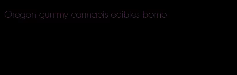 Oregon gummy cannabis edibles bomb