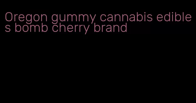 Oregon gummy cannabis edibles bomb cherry brand