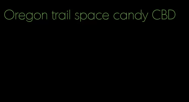 Oregon trail space candy CBD