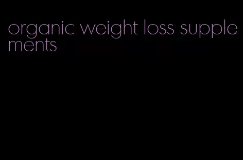 organic weight loss supplements