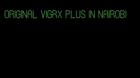 original VigRX plus in Nairobi