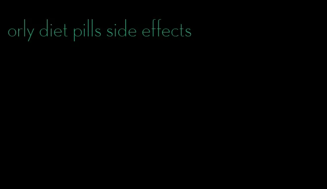 orly diet pills side effects