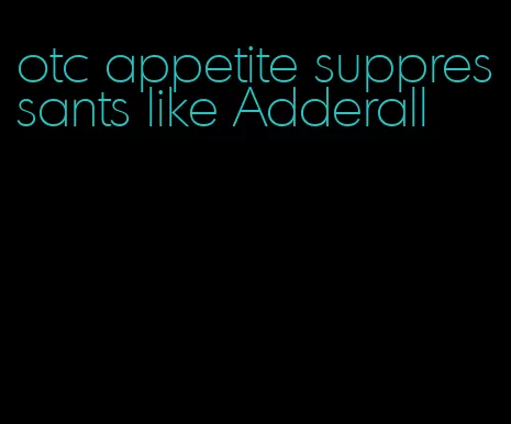 otc appetite suppressants like Adderall