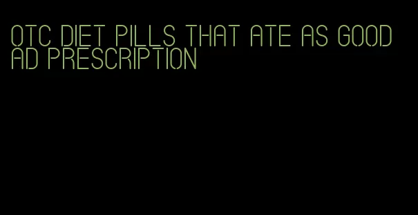 otc diet pills that ate as good ad prescription