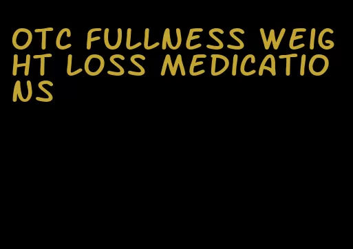 otc fullness weight loss medications