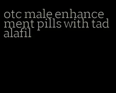 otc male enhancement pills with tadalafil