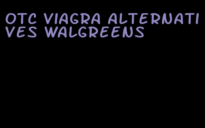 otc viagra alternatives Walgreens