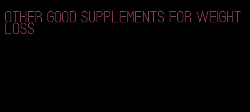 other good supplements for weight loss