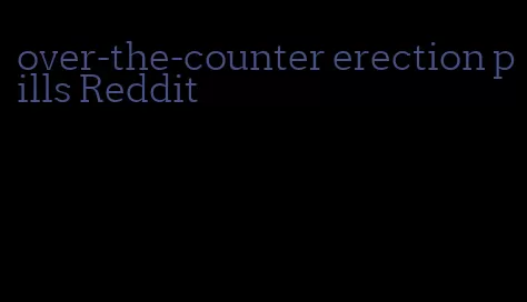 over-the-counter erection pills Reddit