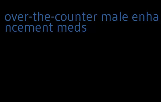 over-the-counter male enhancement meds