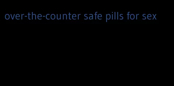 over-the-counter safe pills for sex