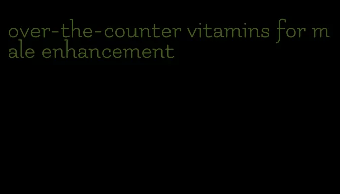 over-the-counter vitamins for male enhancement